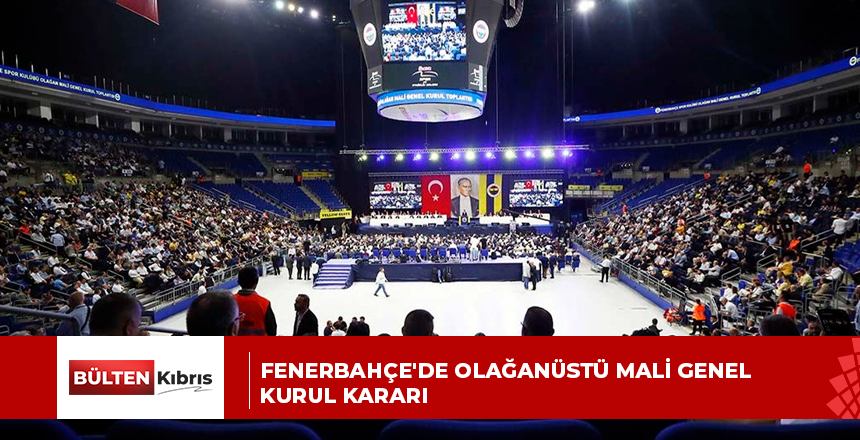 Fenerbahçe’de olağanüstü mali genel kurul kararı