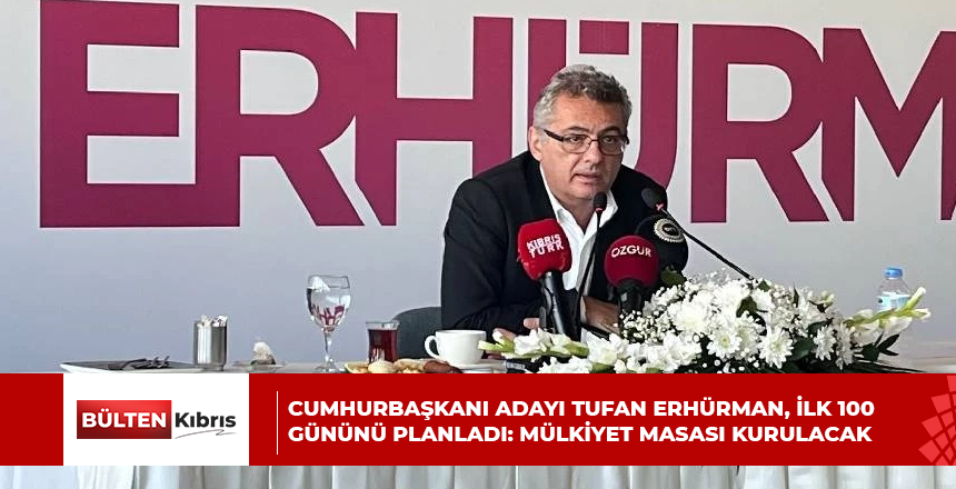 Cumhurbaşkanı adayı Tufan Erhürman, ilk 100 gününü planladı: Mülkiyet Masası kurulacak