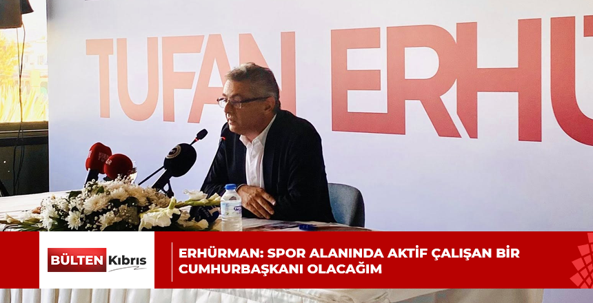 ERHÜRMAN: SPOR ALANINDA AKTİF ÇALIŞAN BİR CUMHURBAŞKANI OLACAĞIM