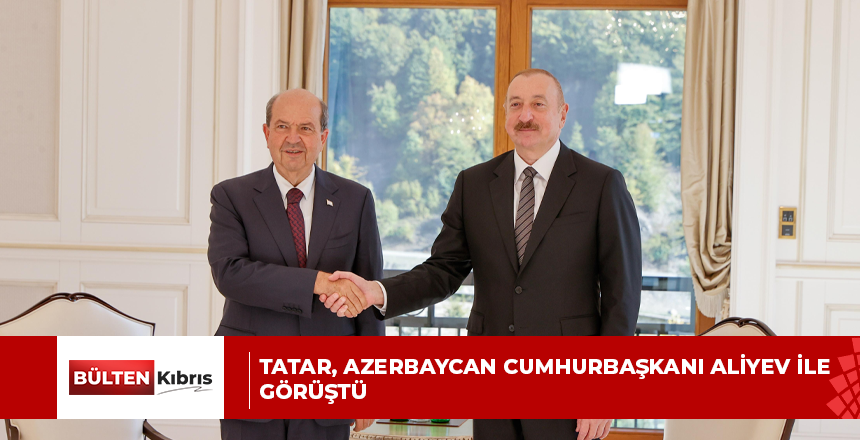 TATAR, AZERBAYCAN CUMHURBAŞKANI ALİYEV İLE GÖRÜŞTÜ