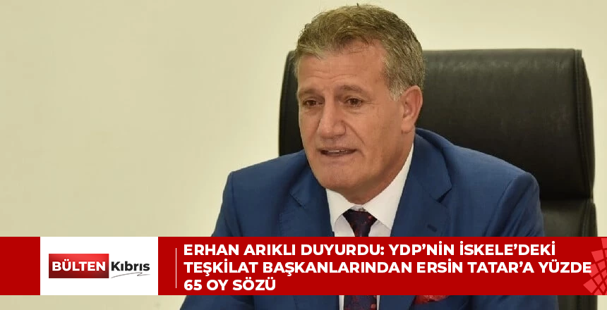 Erhan Arıklı duyurdu: YDP’nin İskele’deki teşkilat başkanlarından Ersin Tatar’a yüzde 65 oy sözü