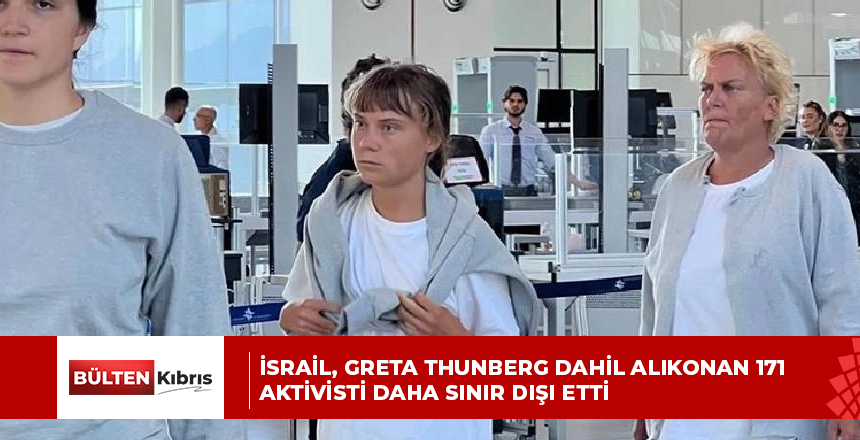 İsrail, Greta Thunberg dahil alıkonan 171 aktivisti daha sınır dışı etti