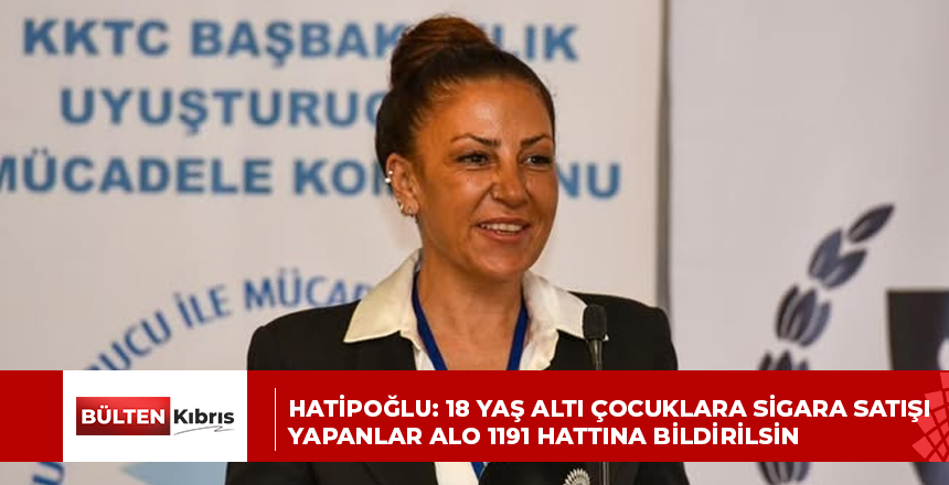 Hatipoğlu: 18 yaş altı çocuklara sigara satışı yapanlar ALO 1191 hattına bildirilsin