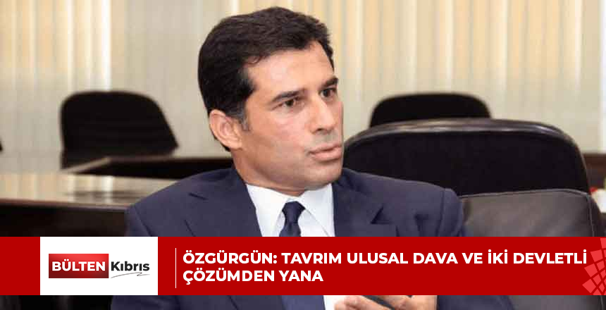 ÖZGÜRGÜN: TAVRIM ULUSAL DAVA VE İKİ DEVLETLİ ÇÖZÜMDEN YANA