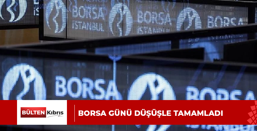 BORSA GÜNÜ DÜŞÜŞLE TAMAMLADI