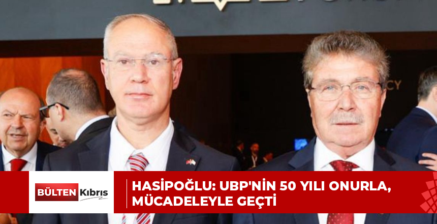 HASİPOĞLU: UBP’NİN 50 YILI ONURLA, MÜCADELEYLE GEÇTİ