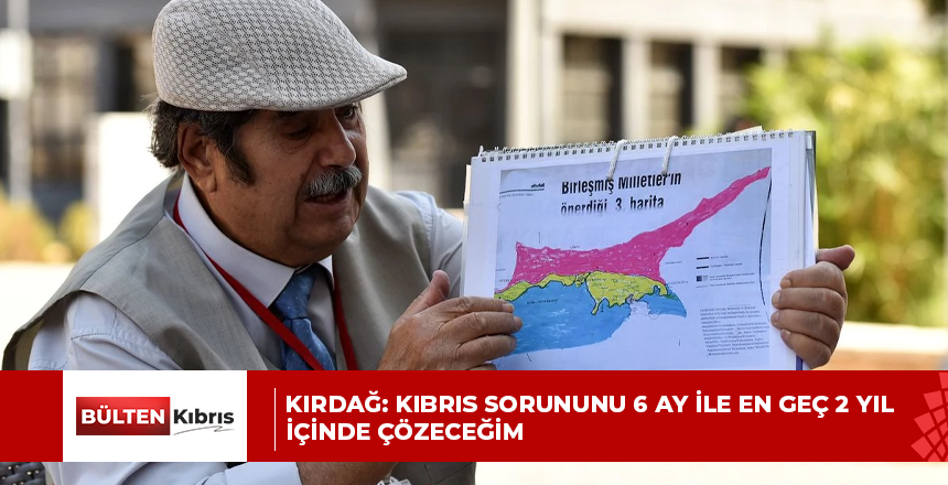Kırdağ: Kıbrıs sorununu 6 ay ile en geç 2 yıl içinde çözeceğim