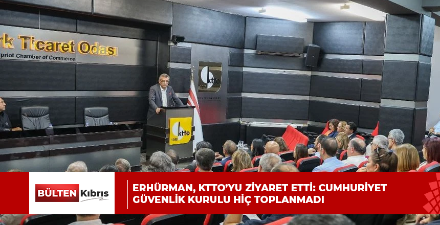 ERHÜRMAN, KTTO’YU ZİYARET ETTİ: CUMHURİYET GÜVENLİK KURULU HİÇ TOPLANMADI