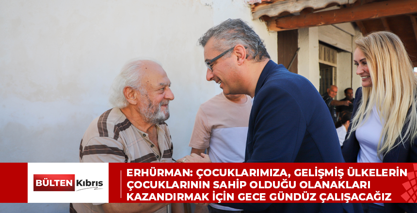 ERHÜRMAN: ÇOCUKLARIMIZA, GELİŞMİŞ ÜLKELERİN ÇOCUKLARININ SAHİP OLDUĞU OLANAKLARI KAZANDIRMAK İÇİN GECE GÜNDÜZ ÇALIŞACAĞIZ