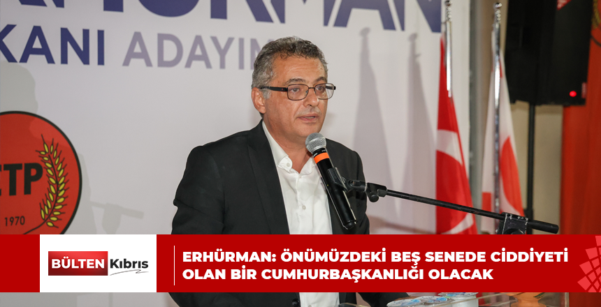 ERHÜRMAN: ÖNÜMÜZDEKİ BEŞ SENEDE CİDDİYETİ OLAN BİR CUMHURBAŞKANLIĞI OLACAK