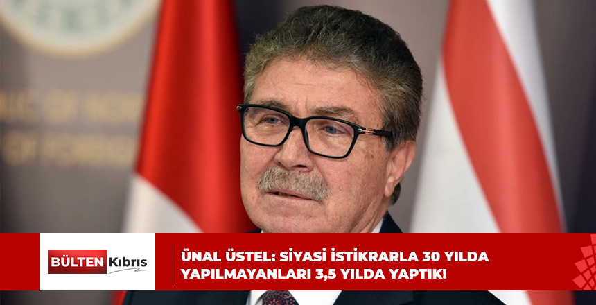 ÜNAL ÜSTEL: SİYASİ İSTİKRARLA 30 YILDA YAPILMAYANLARI 3,5 YILDA YAPTIK!