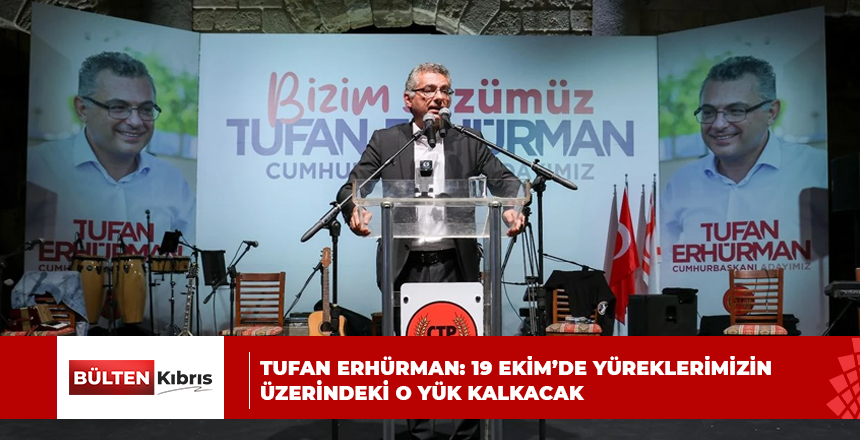TUFAN ERHÜRMAN: 19 EKİM’DE YÜREKLERİMİZİN ÜZERİNDEKİ O YÜK KALKACAK