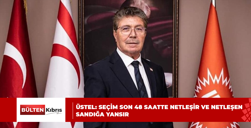ÜSTEL: SEÇİM SON 48 SAATTE NETLEŞİR VE NETLEŞEN SANDIĞA YANSIR