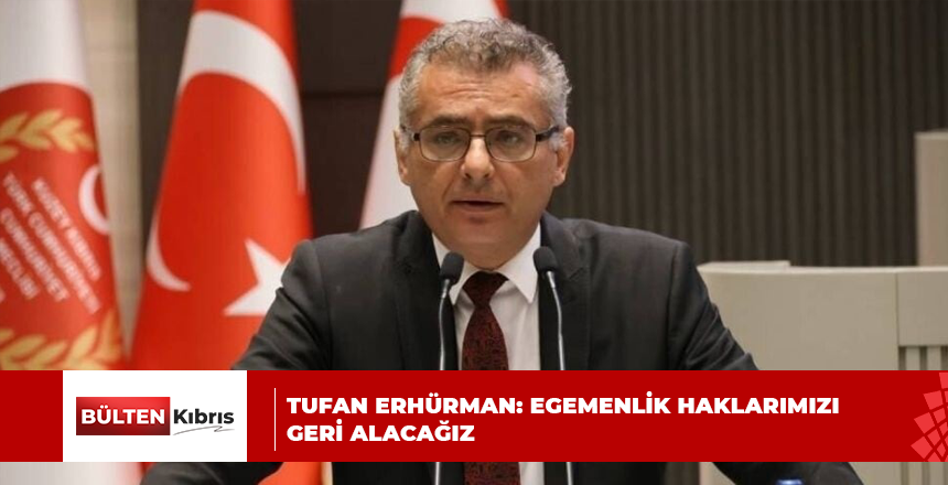 TUFAN ERHÜRMAN: EGEMENLİK HAKLARIMIZI GERİ ALACAĞIZ