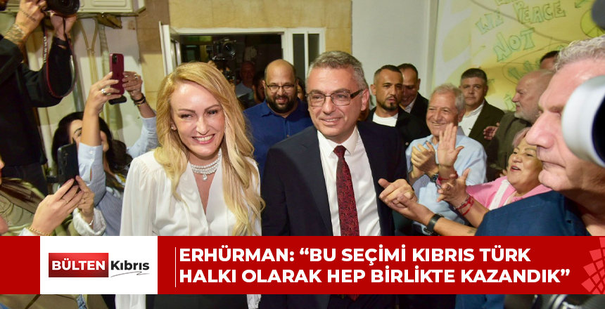 Erhürman: “Bu seçimi Kıbrıs Türk halkı olarak hep birlikte kazandık”