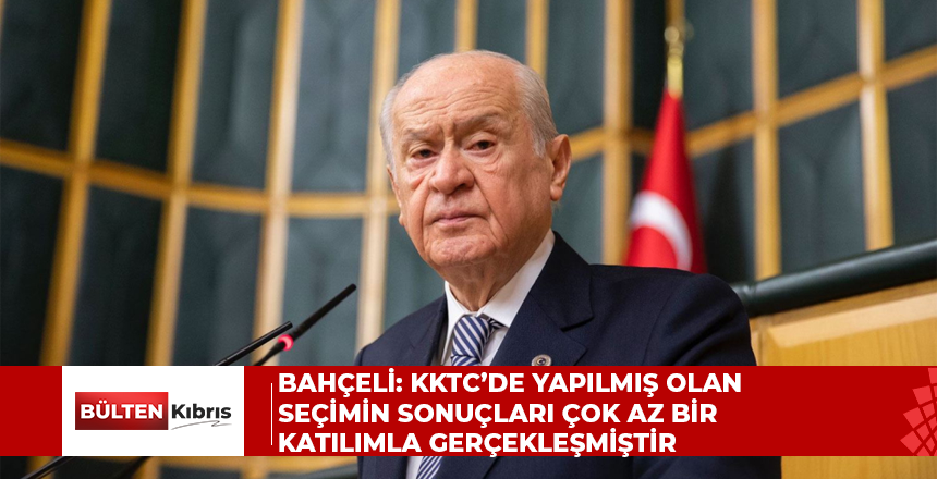 Bahçeli: KKTC’de yapılmış olan seçimin sonuçları çok az bir katılımla gerçekleşmiştir