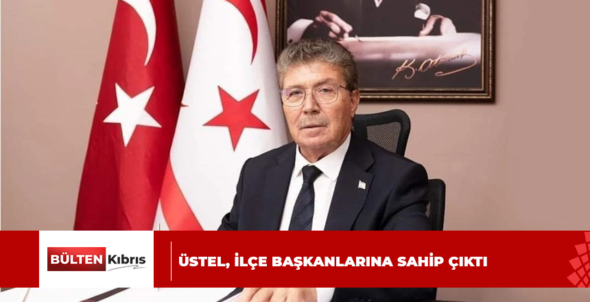 ÜSTEL, İLÇE BAŞKANLARINA SAHİP ÇIKTI