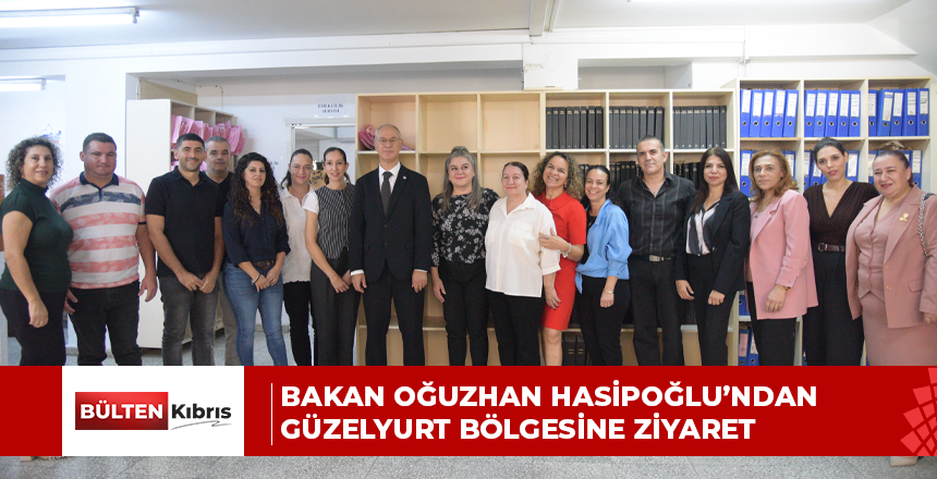 BAKAN OĞUZHAN HASİPOĞLU’NDAN GÜZELYURT BÖLGESİNE ZİYARET