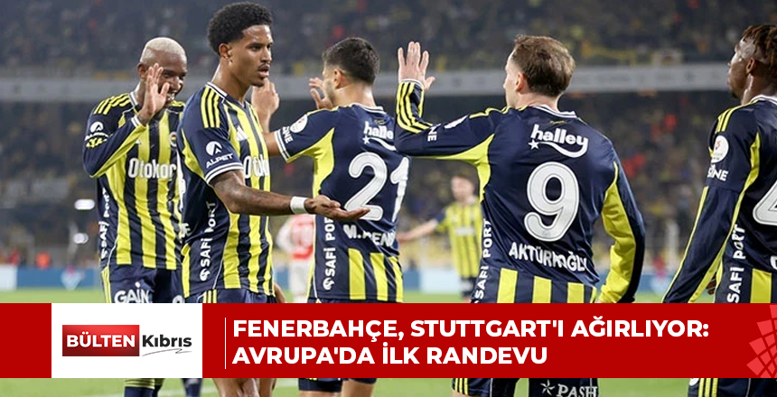 FENERBAHÇE, STUTTGART’I AĞIRLIYOR: AVRUPA’DA İLK RANDEVU
