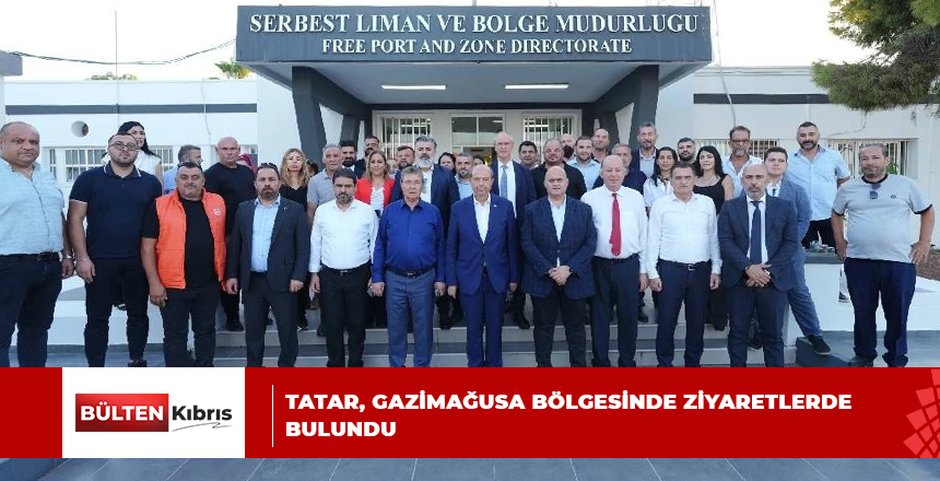 TATAR, GAZİMAĞUSA BÖLGESİNDE ZİYARETLERDE BULUNDU
