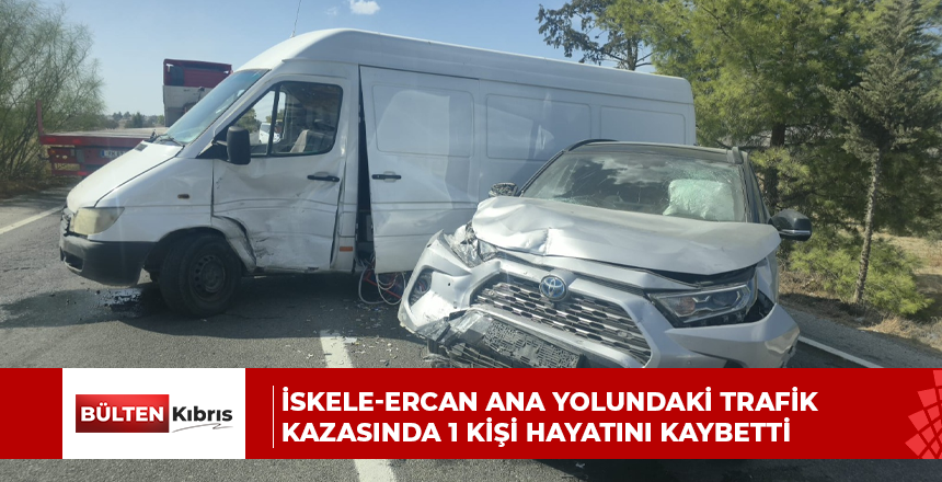 İskele-Ercan ana yolundaki trafik kazasında1 kişi hayatını kaybetti
