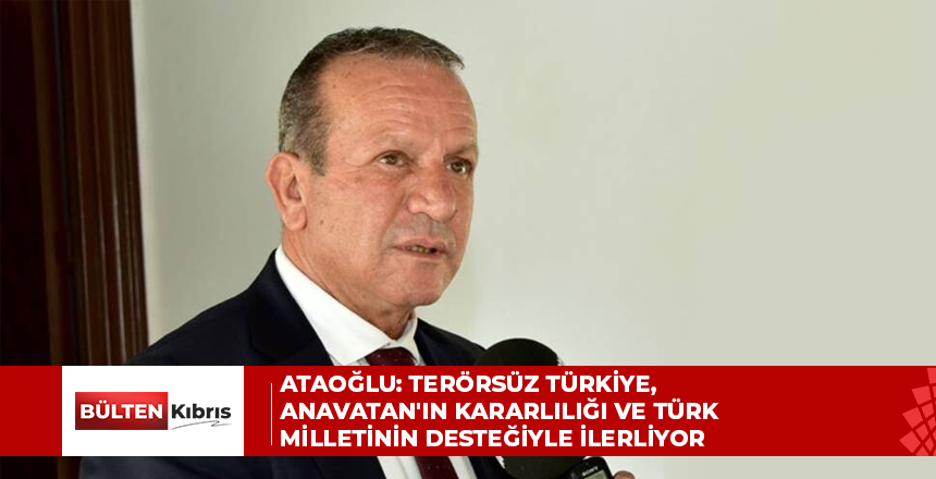 Ataoğlu: Terörsüz Türkiye süreci, Anavatan Türkiye Cumhuriyeti’nin kararlılığı ve Türk milletinin desteğiyle ilerliyor
