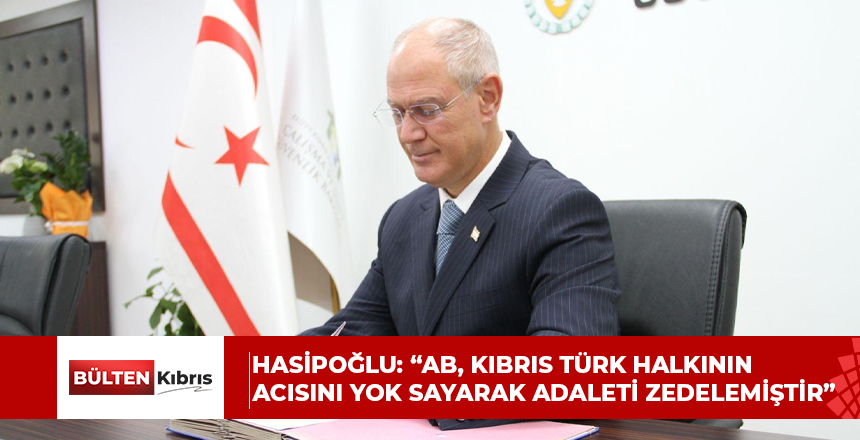 Hasipoğlu: “AB, Kıbrıs Türk Halkının Acısını Yok Sayarak Adaleti Zedelemiştir”