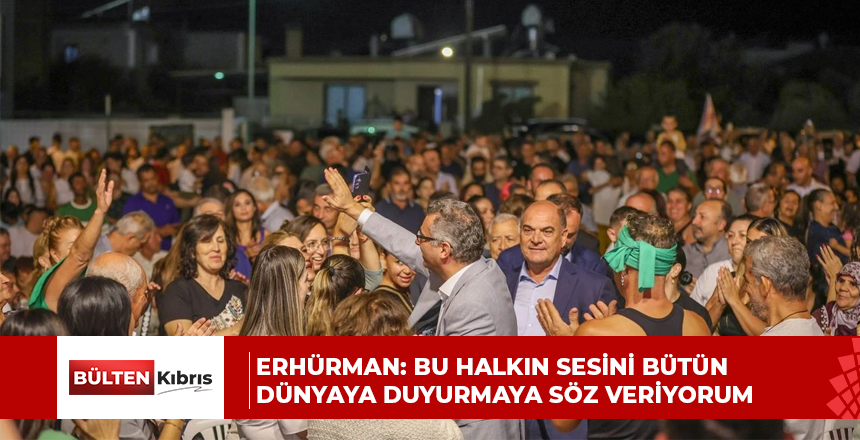 Erhürman: En gür sesimle, bu halkın sesini bütün dünyaya duyurmaya söz veriyorum