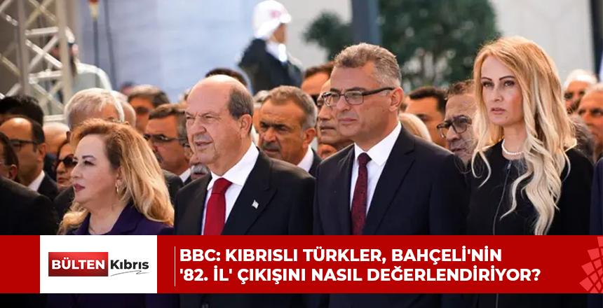 BBC: Kıbrıslı Türkler, Bahçeli’nin ’82. il’ çıkışını nasıl değerlendiriyor?