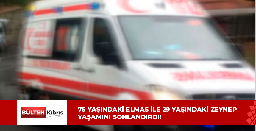 75 YAŞINDAKİ ELMAS İLE 29 YAŞINDAKİ ZEYNEP YAŞAMINI SONLANDIRDI!