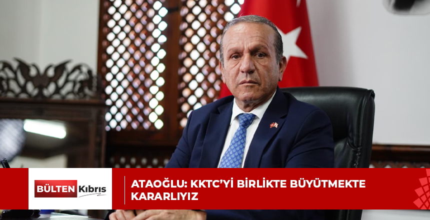 Ataoğlu: KKTC’yi Birlikte Büyütmekte Kararlıyız