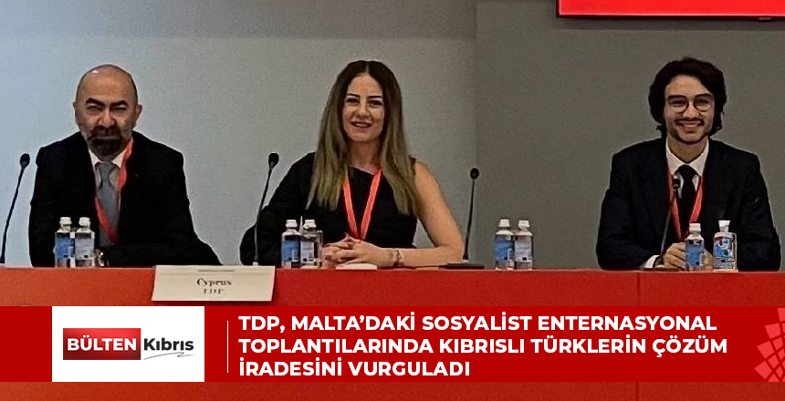 TDP, Malta’daki Sosyalist Enternasyonal toplantılarında Kıbrıslı Türklerin çözüm iradesini vurguladı