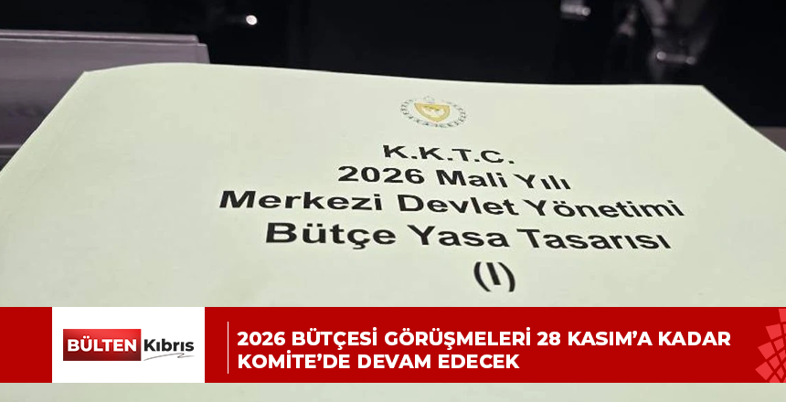 2026 bütçesi görüşmeleri 28 Kasım’a kadar Komite’de devam edecek