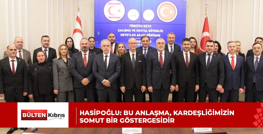HASİPOĞLU: BU ANLAŞMA, KARDEŞLİĞİMİZİN SOMUT BİR GÖSTERGESİDİR