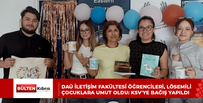 DAÜ İLETİŞİM FAKÜLTESİ ÖĞRENCİLERİ, LÖSEMİLİ ÇOCUKLARA UMUT OLDU: KSV’YE BAĞIŞ YAPILDI