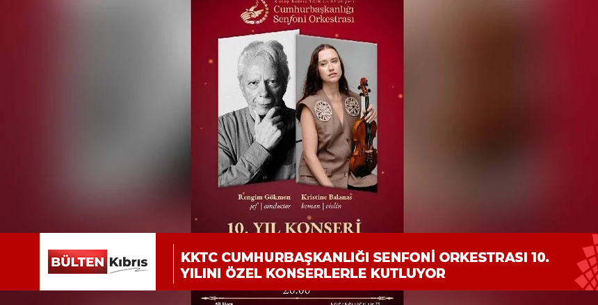 KKTC CUMHURBAŞKANLIĞI SENFONİ ORKESTRASI 10. YILINI ÖZEL KONSERLERLE KUTLUYOR