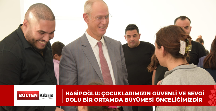HASİPOĞLU: ÇOCUKLARIMIZIN GÜVENLİ VE SEVGİ DOLU BİR ORTAMDA BÜYÜMESİ ÖNCELİĞİMİZDİR