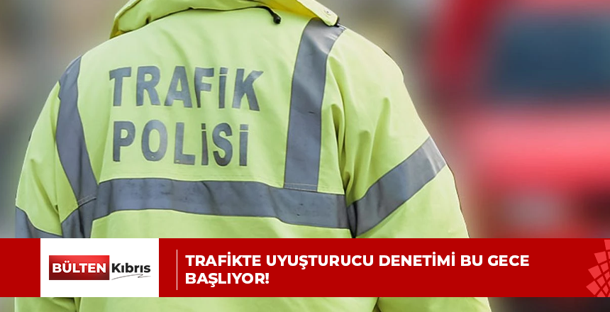 Trafikte uyuşturucu denetimi bu gece başlıyor!
