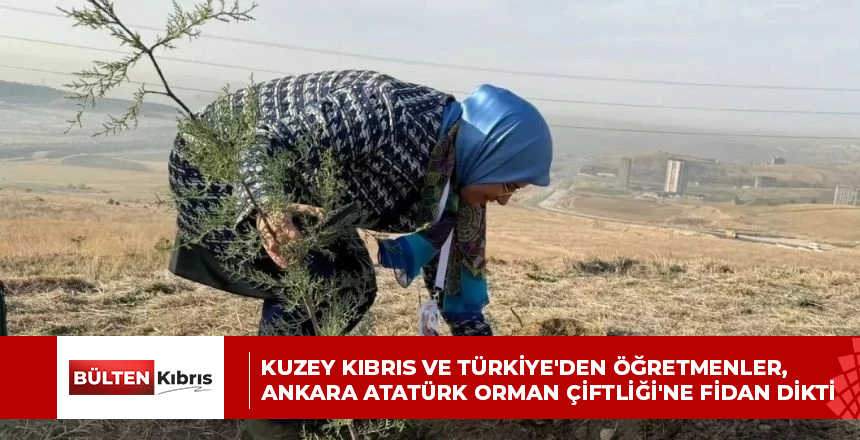 Kuzey Kıbrıs ve Türkiye’den öğretmenler, Ankara Atatürk Orman Çiftliği’ne fidan dikti
