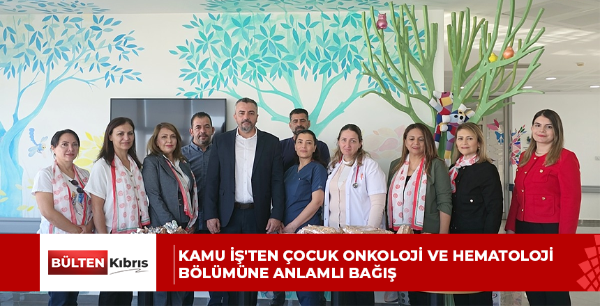 KÜÇÜK KALPLERE ANLAMLI DOKUNUŞ: KAMU İŞ’TEN ÇOCUK ONKOLOJİ VE HEMATOLOJİ BÖLÜMÜNE ANLAMLI BAĞIŞ