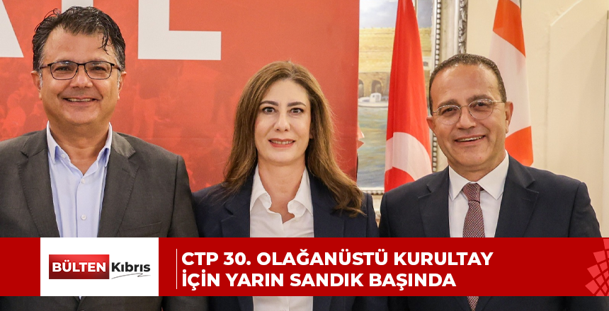 CTP 30. Olağanüstü Kurultay için yarın sandık başında: “Ülkemiz için yeni bir yola çıkıyoruz”