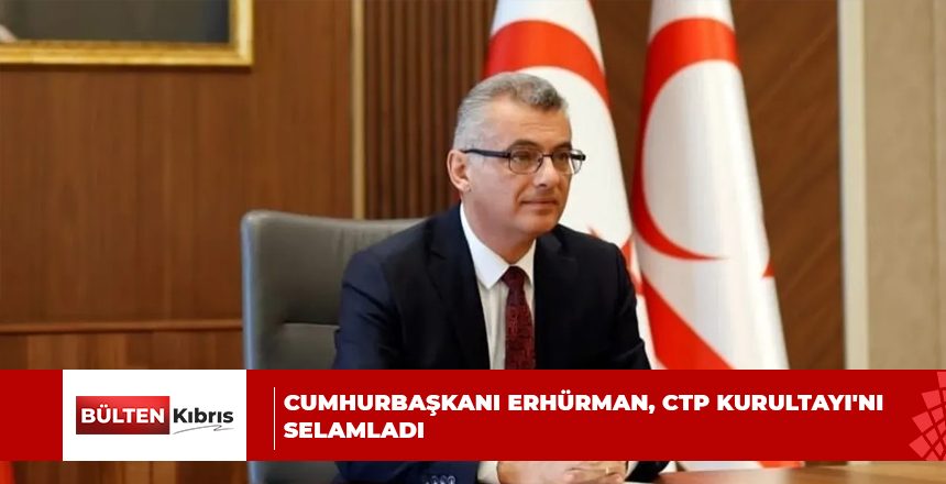 CUMHURBAŞKANI ERHÜRMAN, CTP KURULTAYI’NI SELAMLADI