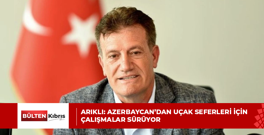 ARIKLI: AZERBAYCAN’DAN UÇAK SEFERLERİ İÇİN ÇALIŞMALAR SÜRÜYOR