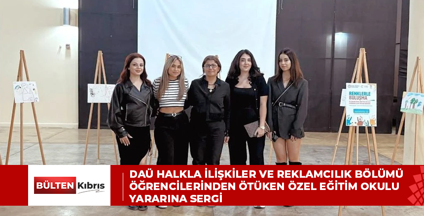 DAÜ HALKLA İLİŞKİLER VE REKLAMCILIK BÖLÜMÜ ÖĞRENCİLERİNDEN ÖTÜKEN ÖZEL EĞİTİM OKULU YARARINA SERGİ