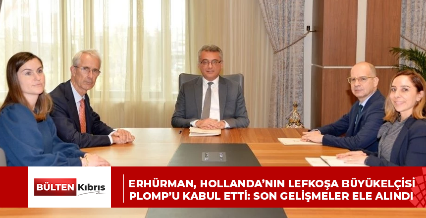 ERHÜRMAN, HOLLANDA’NIN LEFKOŞA BÜYÜKELÇİSİ PLOMP’U KABUL ETTİ: SON GELİŞMELER ELE ALINDI