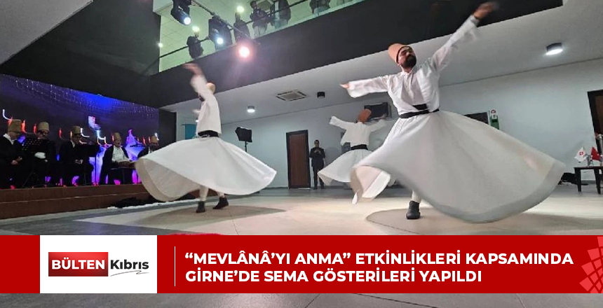 “MEVLÂNÂ’YI ANMA” ETKİNLİKLERİ KAPSAMINDA GİRNE’DE SEMA GÖSTERİLERİ YAPILDI