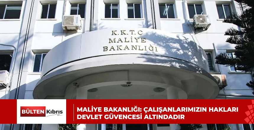 MALİYE BAKANLIĞI: ÇALIŞANLARIMIZIN HAKLARI DEVLET GÜVENCESİ ALTINDADIR