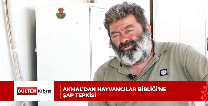 AKMAL’DAN HAYVANCILAR BİRLİĞİ’NE ŞAP TEPKİSİ