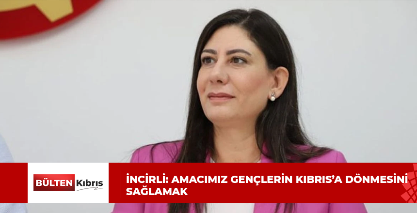 İncirli: Amacımız gençlerin Kıbrıs’a dönmesini sağlamak