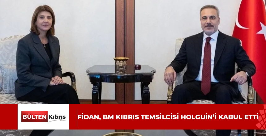 Fidan, BM Kıbrıs Temsilcisi Holguin’i kabul etti